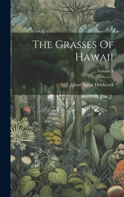 The Grasses Of Hawaii; Volume 8 by Hitchcock, Albert Spear