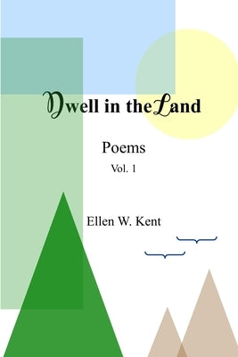 Dwell in the Land Vol. 1 by Kent, Ellen