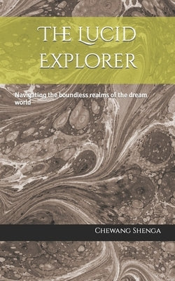 The Lucid Explorer: Navigating the boundless realms of the dream world by Shenga, Chewang