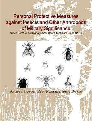 Personal Protective Measures against Insects and Other Arthropods of Military Significance: Armed Forces Pest Management Board Technical Guide No. 36 by Management Board, Armed Forces Pest