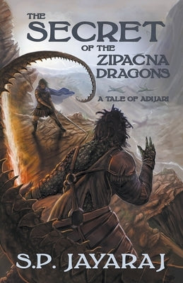 The Secret of the Zipacna Dragons: A Tale of Adijari by Jayaraj, S. P.
