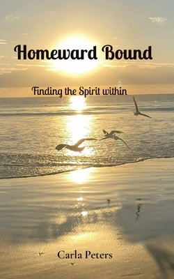 Homeward Bound: Finding the Spirit within by Peters, Carla M.