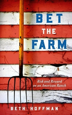 Bet the Farm: The Dollars and Sense of Growing Food in America by Hoffman, Beth