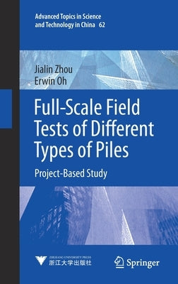 Full-Scale Field Tests of Different Types of Piles: Project-Based Study by Zhou, Jialin