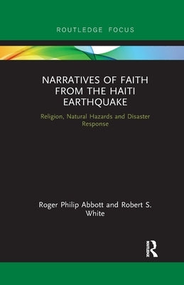 Narratives of Faith from the Haiti Earthquake: Religion, Natural Hazards and Disaster Response by Abbott, Roger Philip