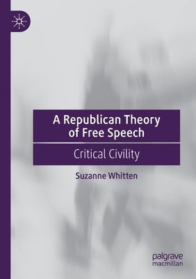 A Republican Theory of Free Speech: Critical Civility by Whitten, Suzanne