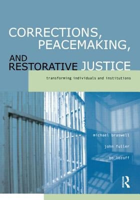 Corrections, Peacemaking and Restorative Justice: Transforming Individuals and Institutions by Braswell, Michael