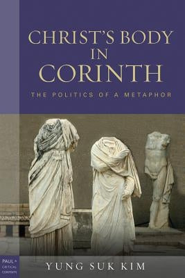 Christ's Body in Corinth: The Politics of a Metaphor by Kim, Yung Suk