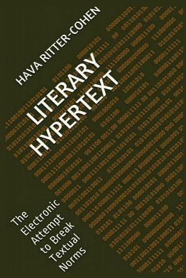 Literary Hypertext: The Electronic Attempt to Break Textual Norms by Ritter-Cohen, Hava