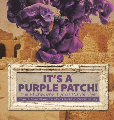 Its a Purple Patch!: Phoenicians Tyrian Purple Dye Grade 5 Social Studies Children's Books on Ancient History by Baby Professor