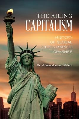 The Ailing Capitalism: History of Global Stock Market Crashes by Abdulla, Mahmood Yoosuf
