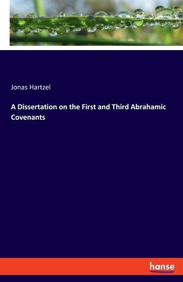 A Dissertation on the First and Third Abrahamic Covenants by Hartzel, Jonas