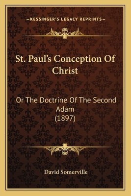 St. Paul's Conception Of Christ: Or The Doctrine Of The Second Adam (1897) by Somerville, David
