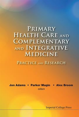 Primary Health Care and Complementary and Integrative Medicine: Practice and Research by Adams, Jon