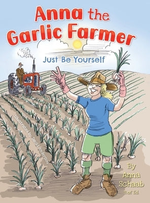 Anna the Garlic Farmer: Just Be Yourself by Schaab, Anna