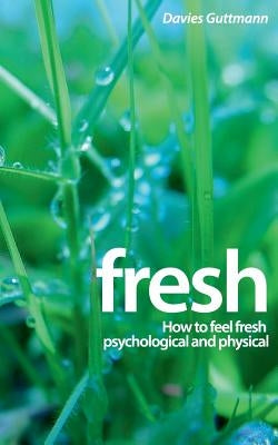 Fresh: How to feel fresh psychological and physical by Guttmann, Davies