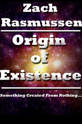 Origin of Existence by Rasmussen, Zach