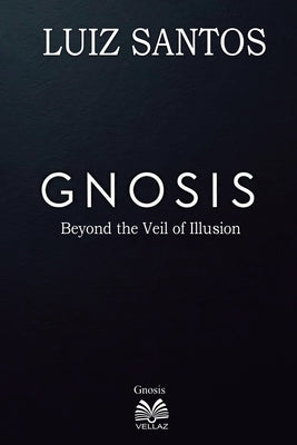 Gnosis - Beyond the Veil of Illusion by Santos, Luiz