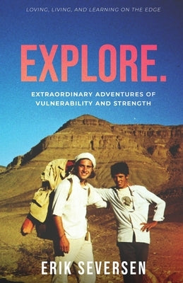 Explore: Extraordinary Adventures of Vulnerability and Strength by Seversen, Erik