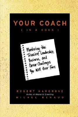 Your Coach (in a Book): Mastering the Trickiest Leadership, Business, and Career Challenges You Will Ever Face by Hargrove, Robert