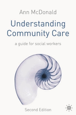 Understanding Community Care: A Guide for Social Workers by McDonald, Ann