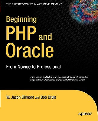 Beginning PHP and Oracle: From Novice to Professional by Gilmore, W. Jason