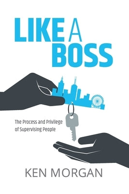 Like a Boss: The Process and Privilege of Supervising People by Morgan, Ken L.