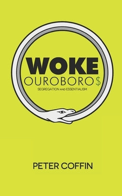 Woke Ouroboros: Segregation and Essentialism by Coffin, Peter