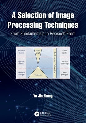 A Selection of Image Processing Techniques: From Fundamentals to Research Front by Zhang, Yu-Jin