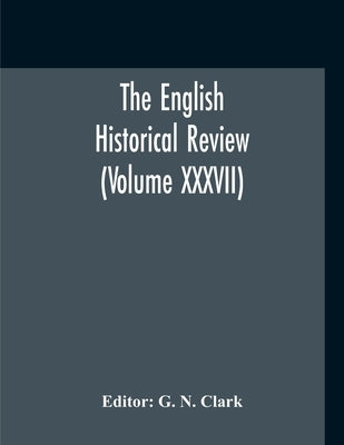 The English Historical Review (Volume XXXVII) by N. Clark, G.