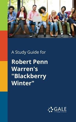 A Study Guide for Robert Penn Warren's Blackberry Winter by Gale, Cengage Learning