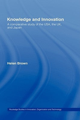 Knowledge and Innovation: A Comparative Study of the USA, the UK and Japan by Brown, Helen