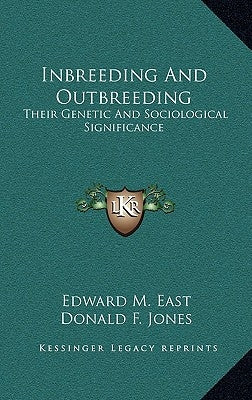 Inbreeding And Outbreeding: Their Genetic And Sociological Significance by East, Edward M.