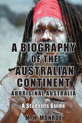 A Biography of the Australian Continent: Aboriginal Australia A Students Guide by Monroe, M. H.