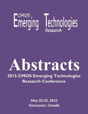 Abstracts: 2015 CMOS Emerging Technologies Research Conference by Mozel, Tracey
