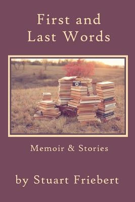 First and Last Words: Memoir & Stories by Friebert, Stuart