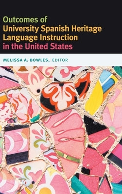 Outcomes of University Spanish Heritage Language Instruction in the United States by Bowles, Melissa A.