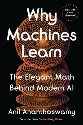 Why Machines Learn: The Elegant Math Behind Modern AI by Ananthaswamy, Anil
