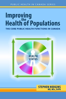 Improving the Health of Populations: The Core Public Health Functions in Canada by Hodgins, Stephen
