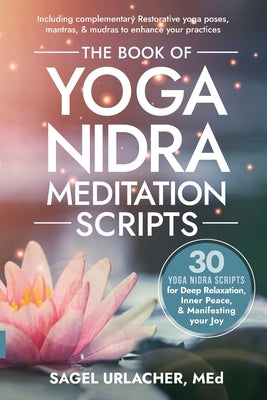 The Book of Yoga Nidra Meditation Scripts: 30 Yoga Nidra Scripts for Deep Relaxation, Inner Peace, & Manifesting Your Joy by Urlacher, Sagel