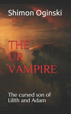 The Ur Vampire: The cursed son of Lilith and Adam by Oginski, Shimon