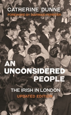 An Unconsidered People: The Irish in London - Updated Edition by Dunne, Catherine