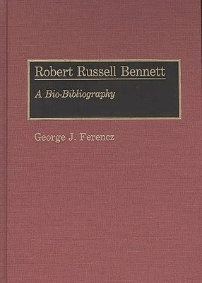 Robert Russell Bennett: A Bio-Bibliography by Ferencz, George Joseph