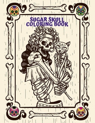 Sugar Skull Coloring Book: For Adults Day of the Dead Creative Designs and Easy Patterns for Relaxation by Task, Creative