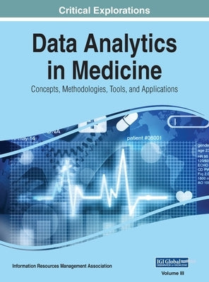 Data Analytics in Medicine: Concepts, Methodologies, Tools, and Applications, VOL 3 by Management Association, Information Reso