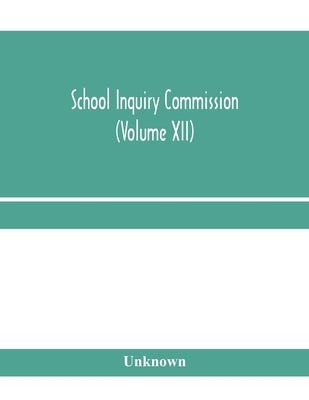 School Inquiry Commission (Volume XII) South Midland Division. Special Report of Assistant Commissioners, and Digests of information received. by Unknown