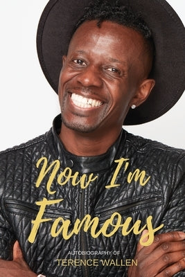 Terence Wallen - Now I'm Famous: An Autobiography of Terence Wallen by Wallen, Terence