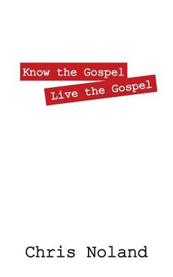 Know the Gospel Live the Gospel by Noland, Chris