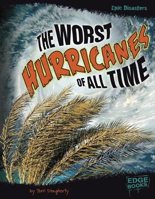 The Worst Hurricanes of All Time by Dougherty, Terri
