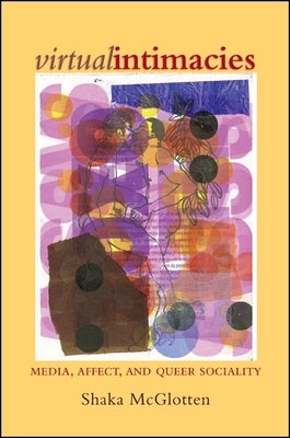 Virtual Intimacies: Media, Affect, and Queer Sociality by McGlotten, Shaka